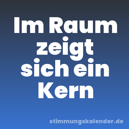 Im Raum zeigt sich ein Kern