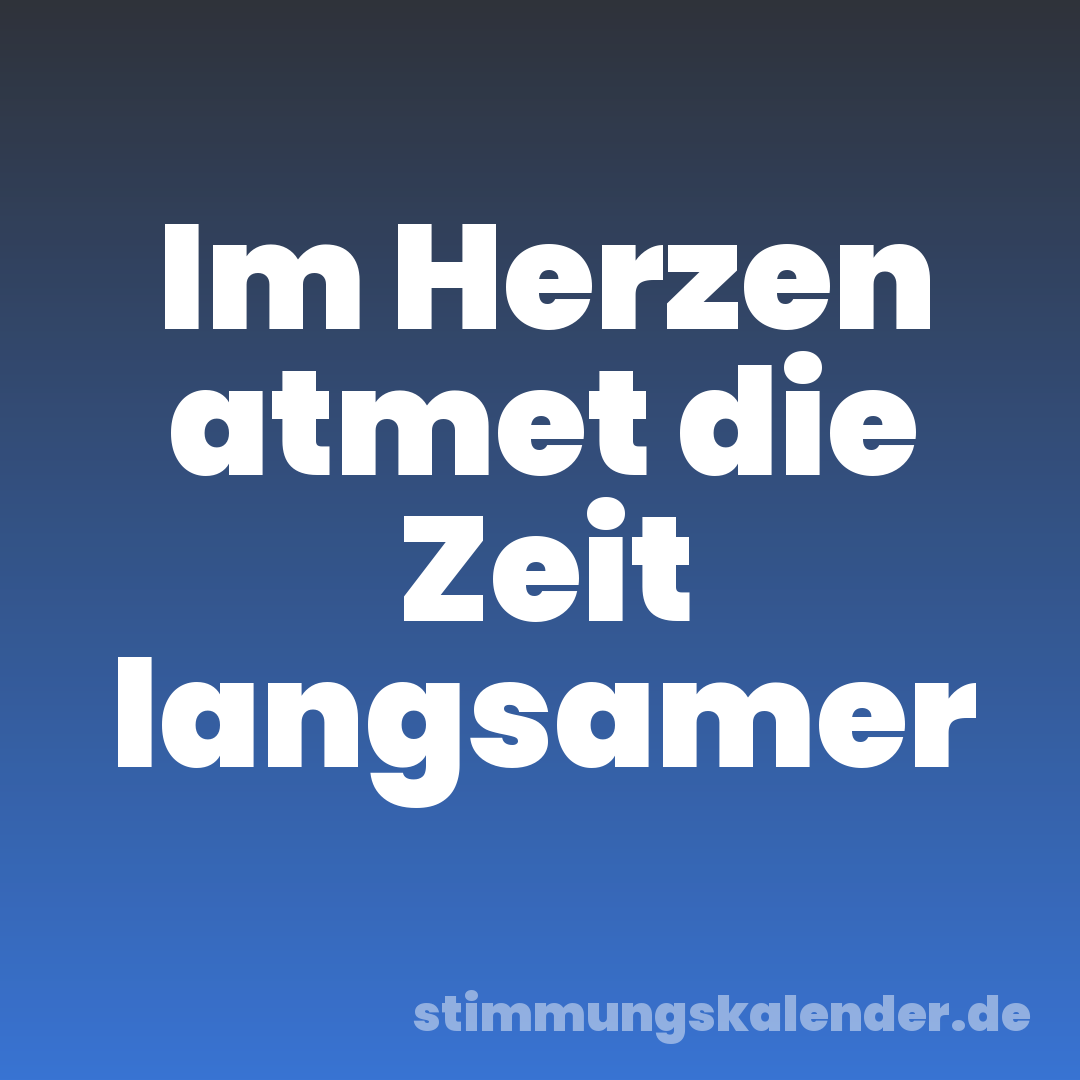 Im Herzen atmet die Zeit langsamer