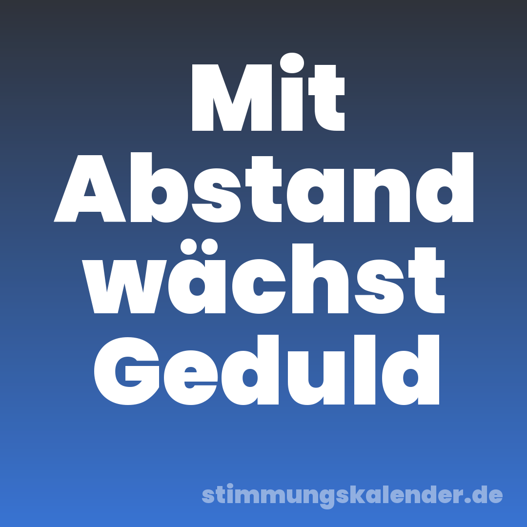 Mit Abstand wächst Geduld