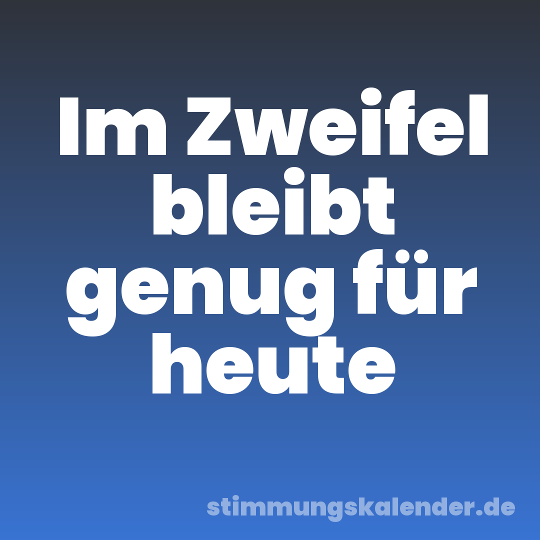 Im Zweifel bleibt genug für heute