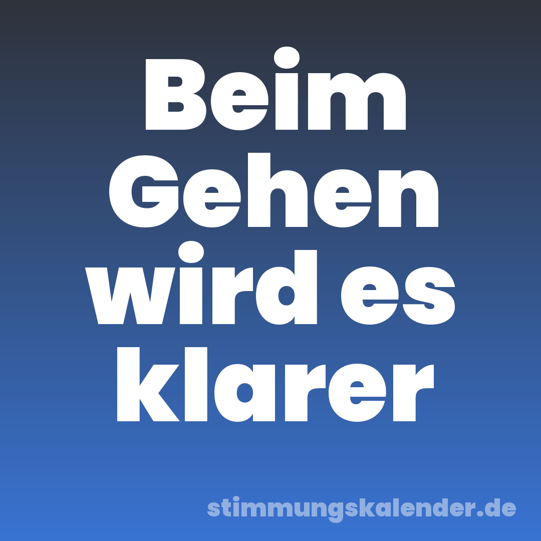 Beim Gehen wird es klarer