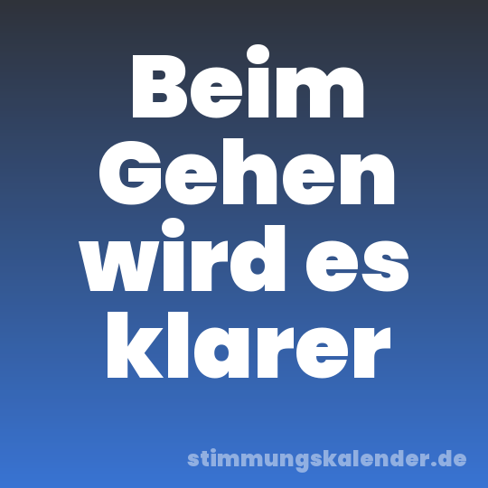 Beim Gehen wird es klarer