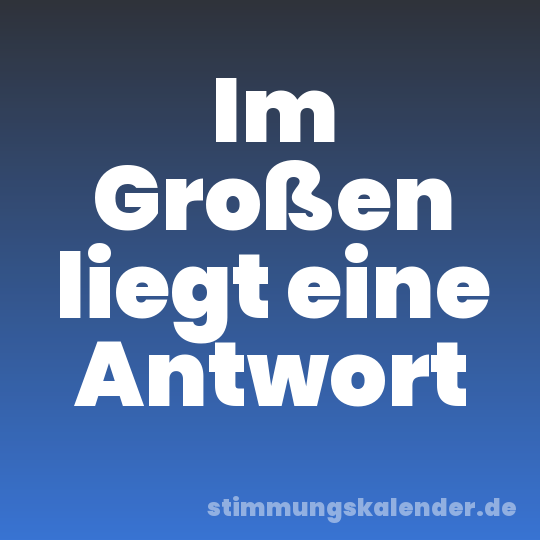 Im Großen liegt eine Antwort