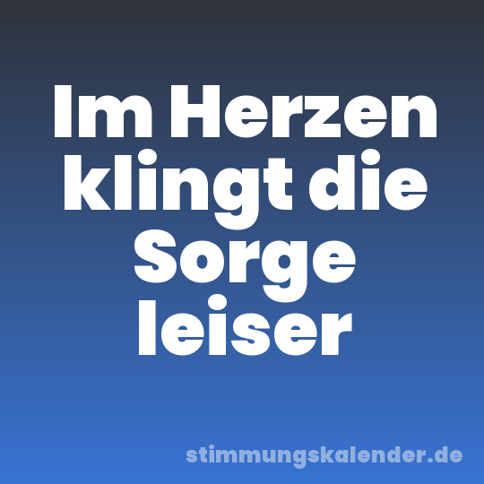 Im Herzen klingt die Sorge leiser