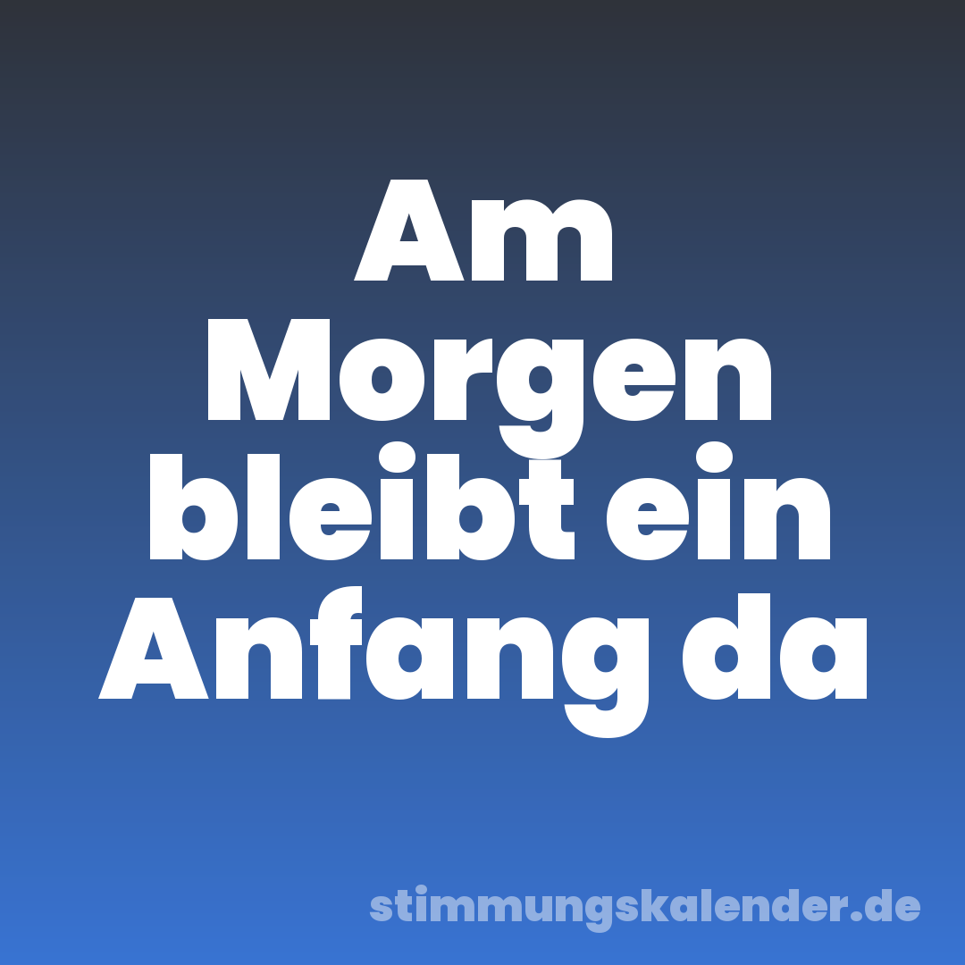 Am Morgen bleibt ein Anfang da