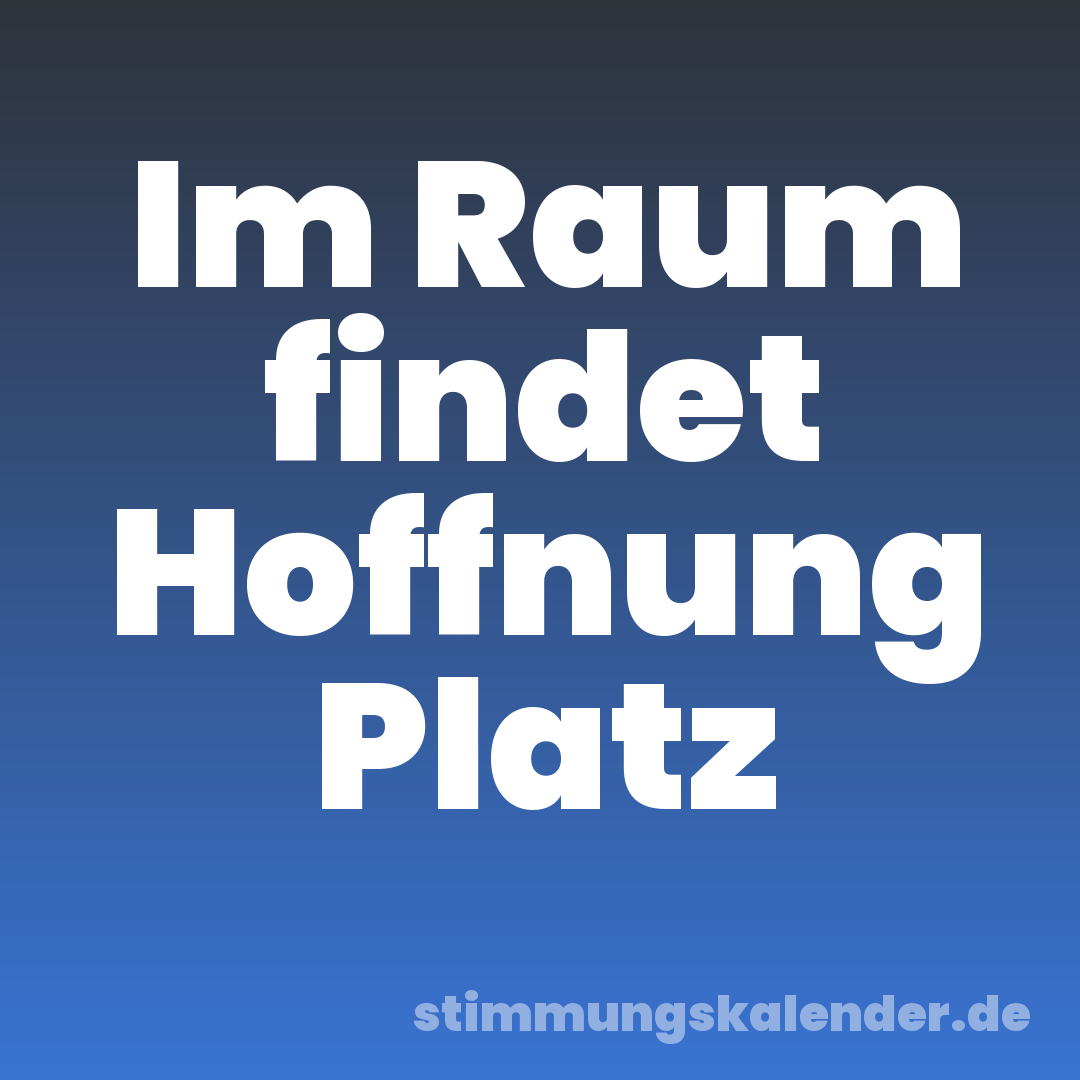 Im Raum findet Hoffnung Platz
