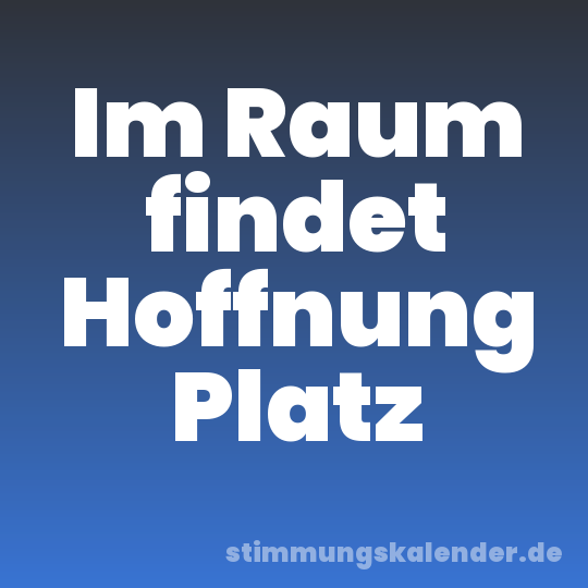 Im Raum findet Hoffnung Platz