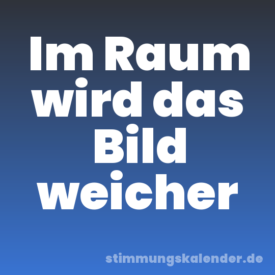 Im Raum wird das Bild weicher