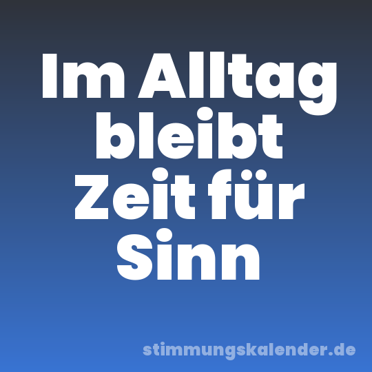 Im Alltag bleibt Zeit für Sinn