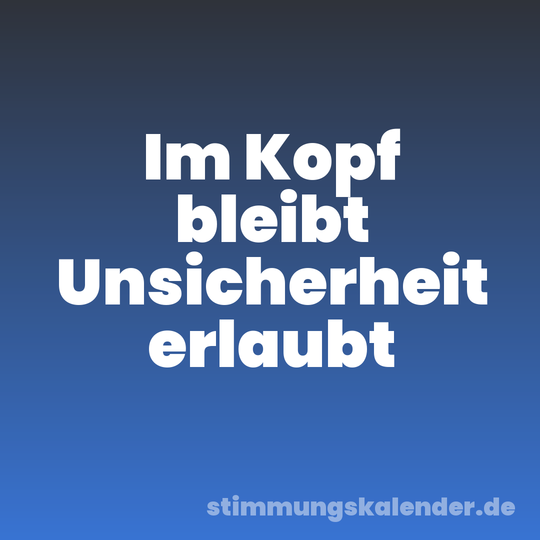 Im Kopf bleibt Unsicherheit erlaubt