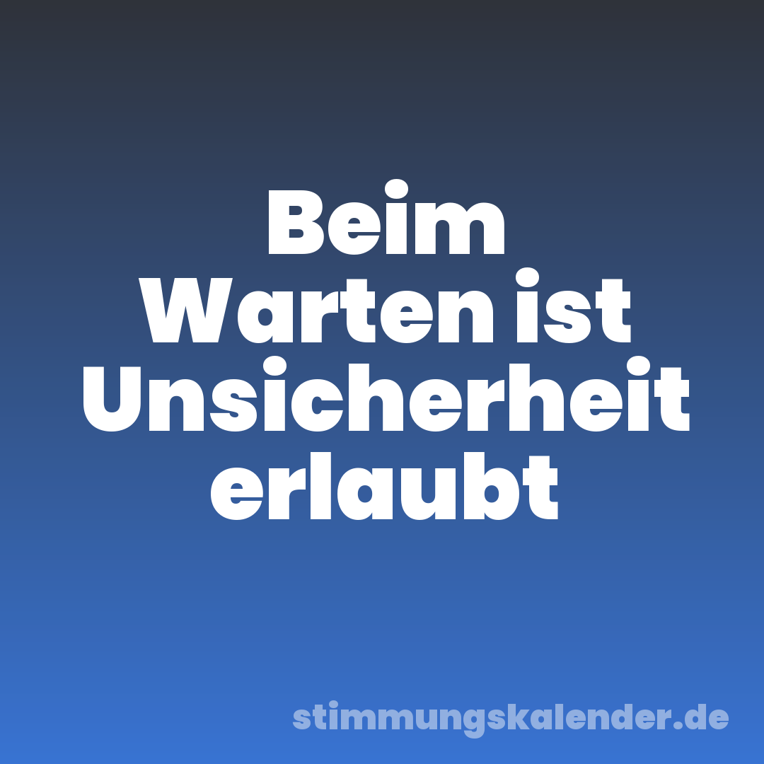 Beim Warten ist Unsicherheit erlaubt