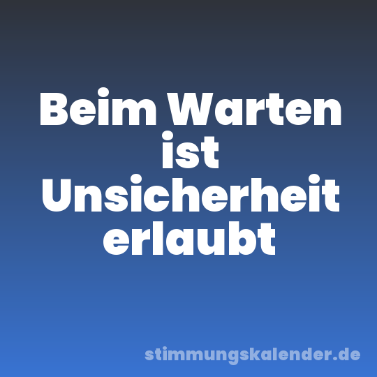 Beim Warten ist Unsicherheit erlaubt
