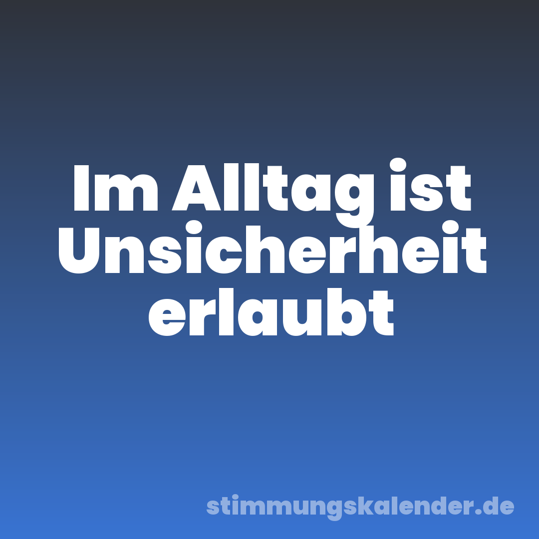 Im Alltag ist Unsicherheit erlaubt