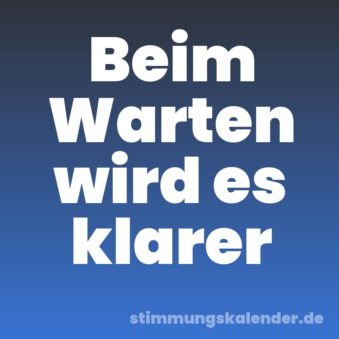 Beim Warten wird es klarer