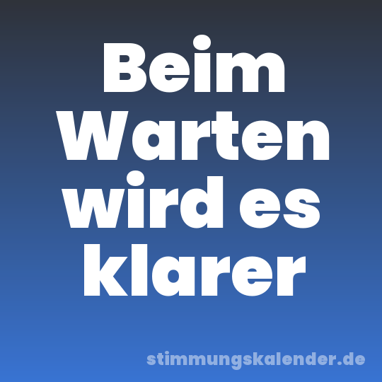 Beim Warten wird es klarer