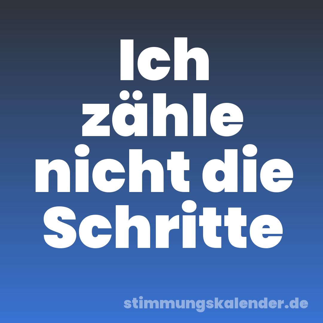 Ich zähle nicht die Schritte