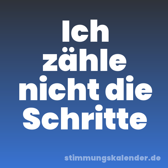 Ich zähle nicht die Schritte