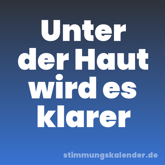 Unter der Haut wird es klarer