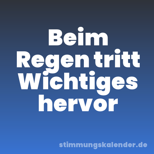 Beim Regen tritt Wichtiges hervor