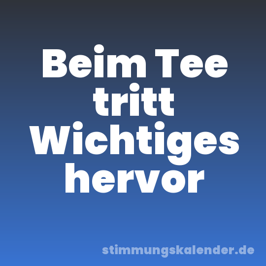 Beim Tee tritt Wichtiges hervor