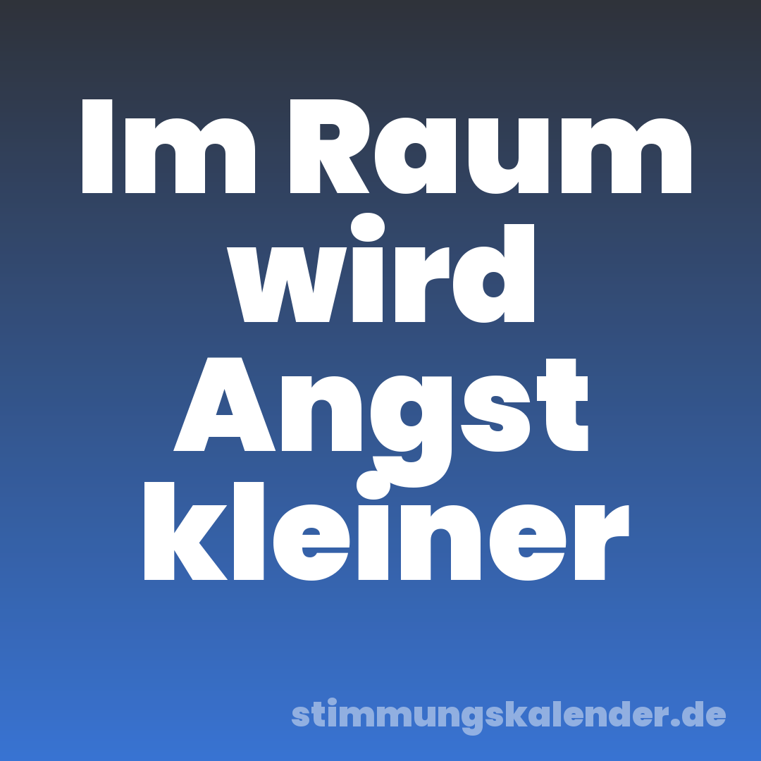 Im Raum wird Angst kleiner