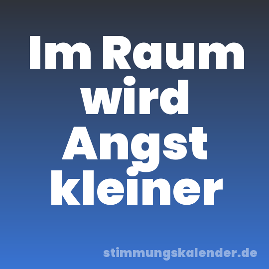 Im Raum wird Angst kleiner