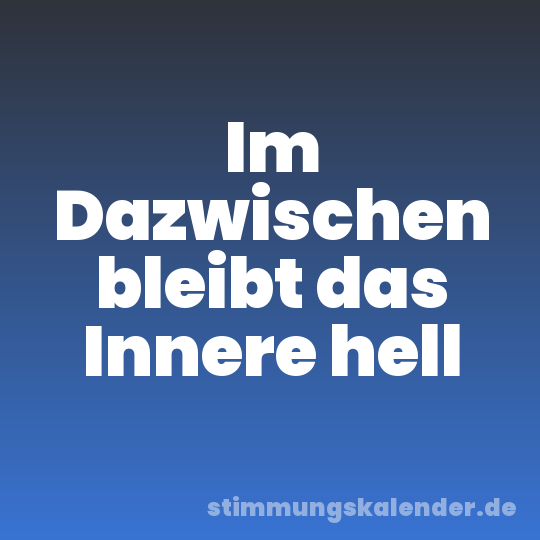 Im Dazwischen bleibt das Innere hell