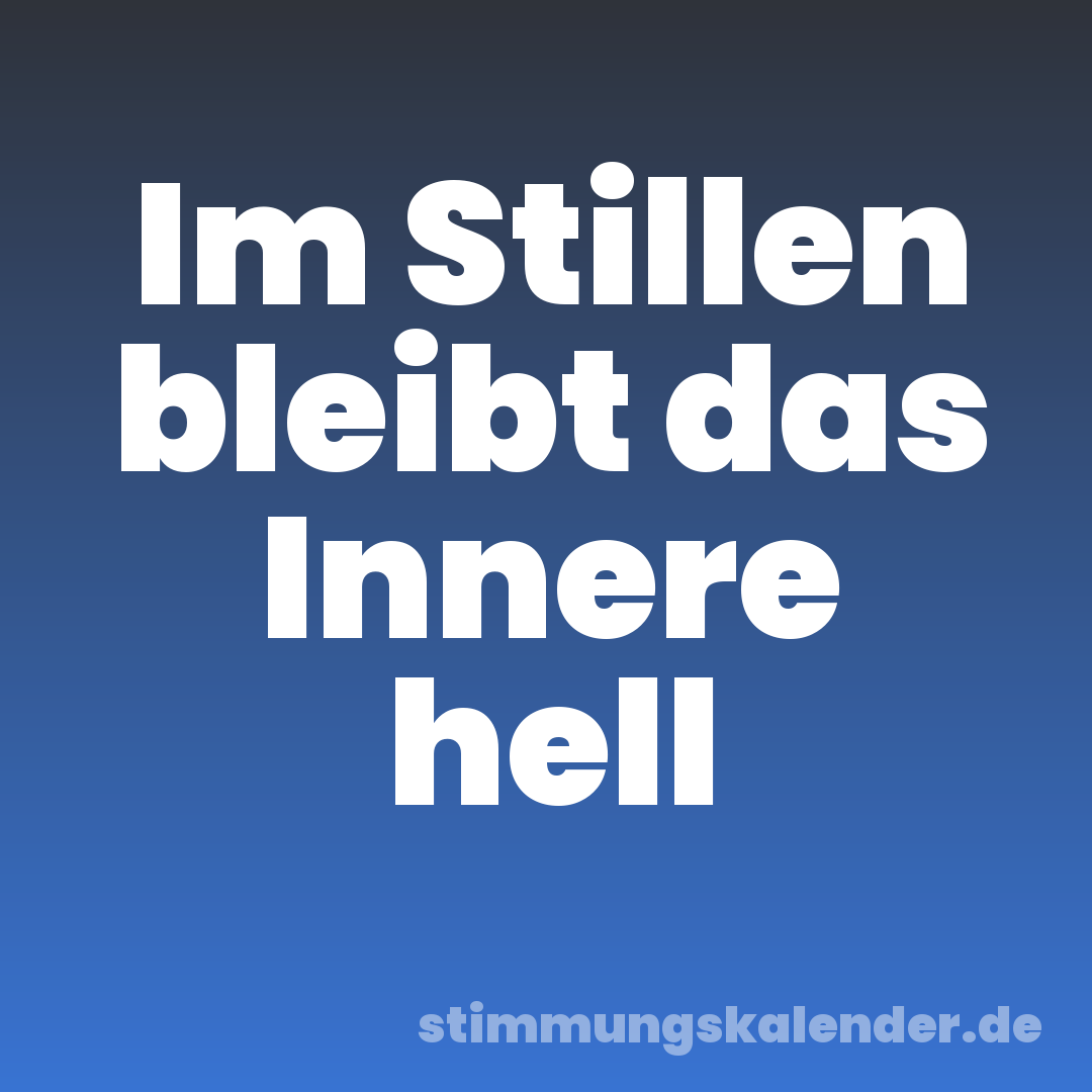 Im Stillen bleibt das Innere hell