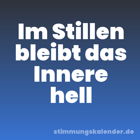 Im Stillen bleibt das Innere hell