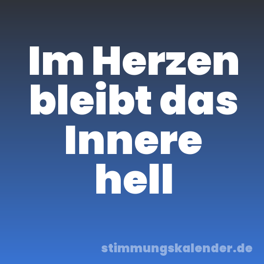 Im Herzen bleibt das Innere hell