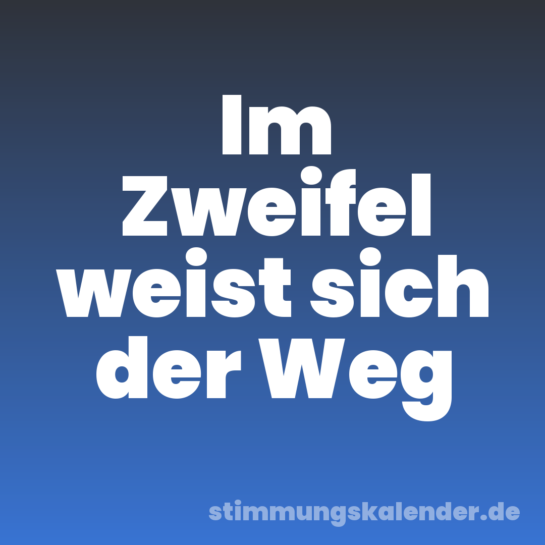 Im Zweifel weist sich der Weg