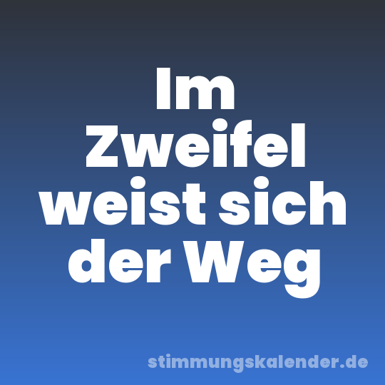 Im Zweifel weist sich der Weg