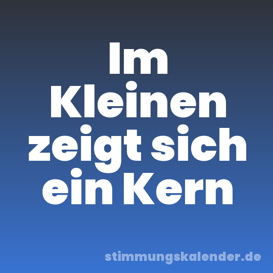 Im Kleinen zeigt sich ein Kern
