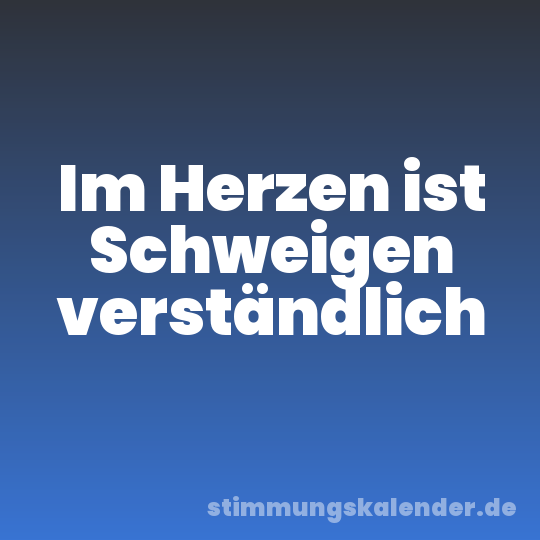 Im Herzen ist Schweigen verständlich