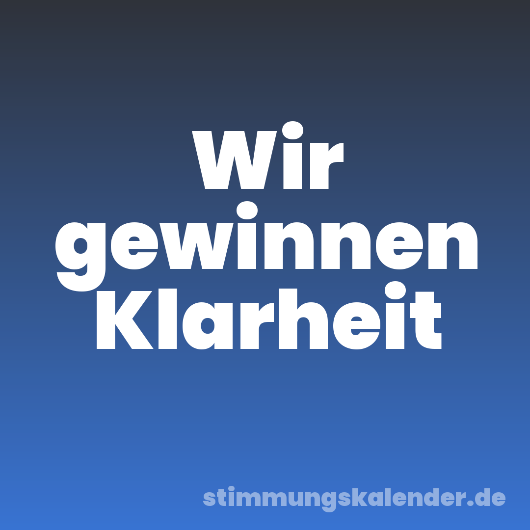 Wir gewinnen Klarheit