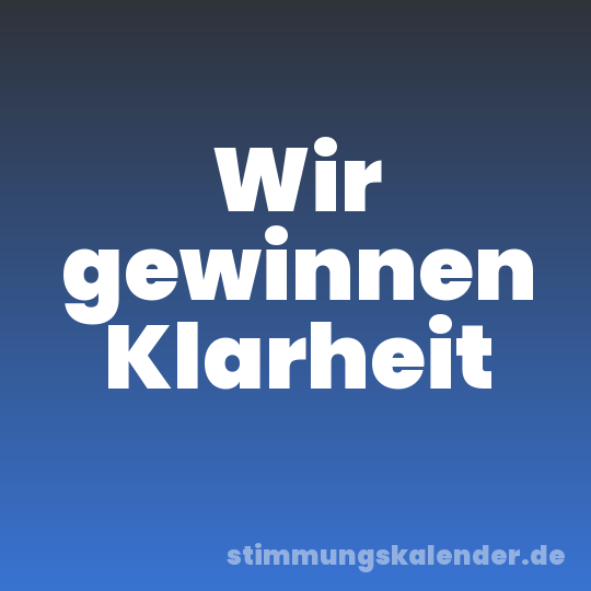 Wir gewinnen Klarheit