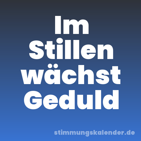 Im Stillen wächst Geduld