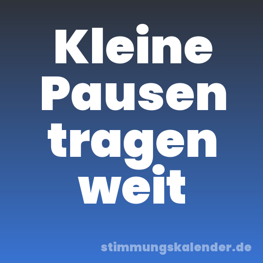 Kleine Pausen tragen weit