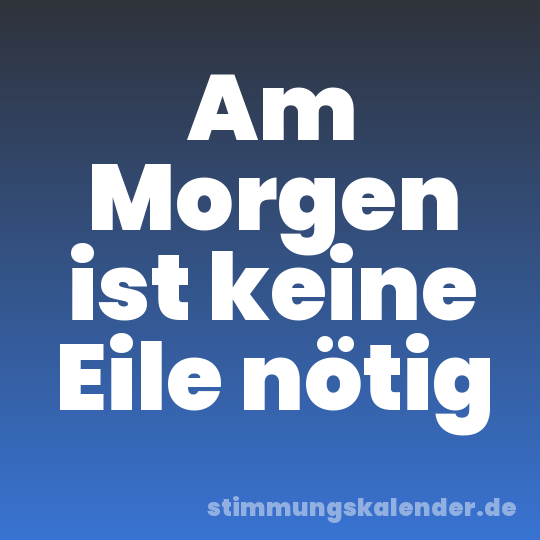 Am Morgen ist keine Eile nötig