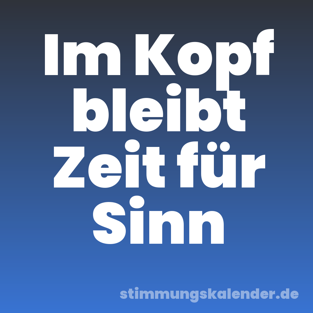 Im Kopf bleibt Zeit für Sinn