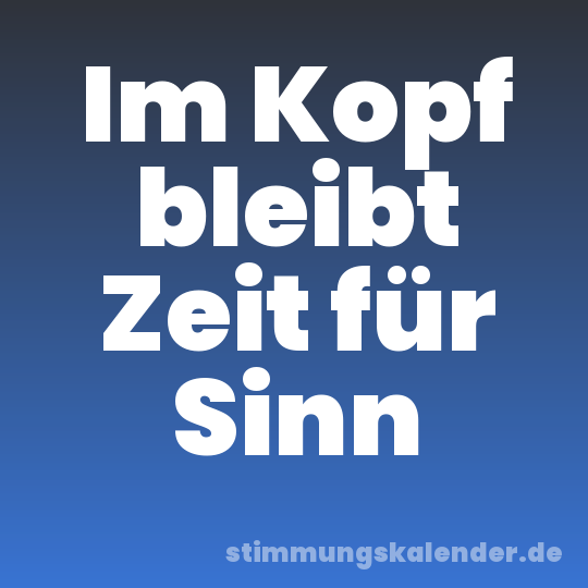 Im Kopf bleibt Zeit für Sinn