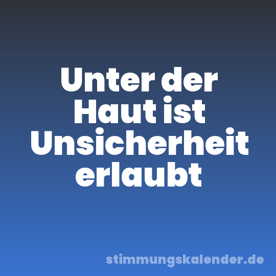 Unter der Haut ist Unsicherheit erlaubt