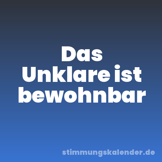 Das Unklare ist bewohnbar