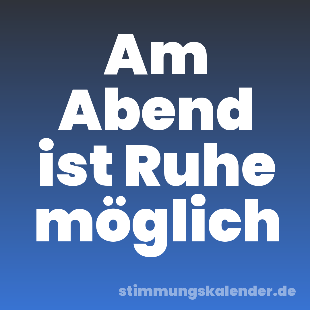 Am Abend ist Ruhe möglich