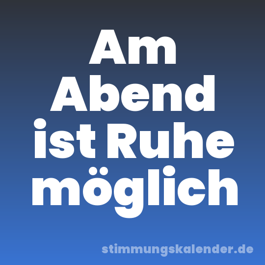 Am Abend ist Ruhe möglich