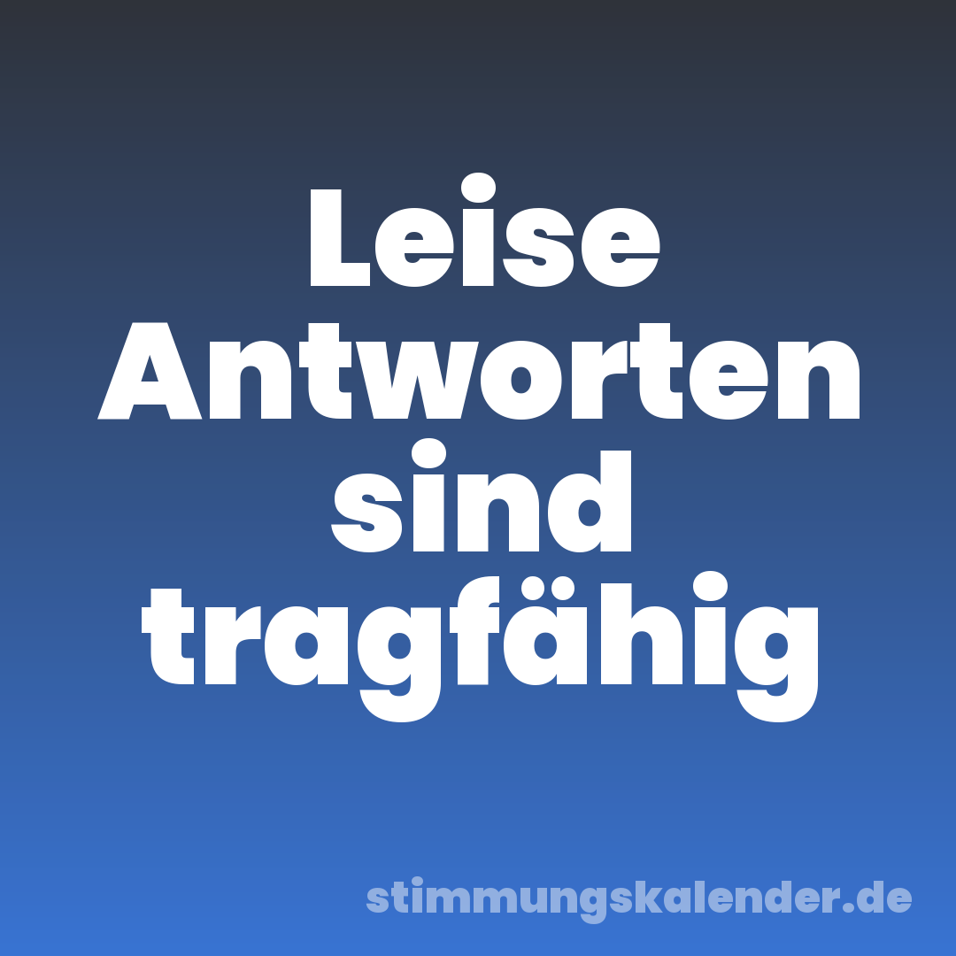 Leise Antworten sind tragfähig
