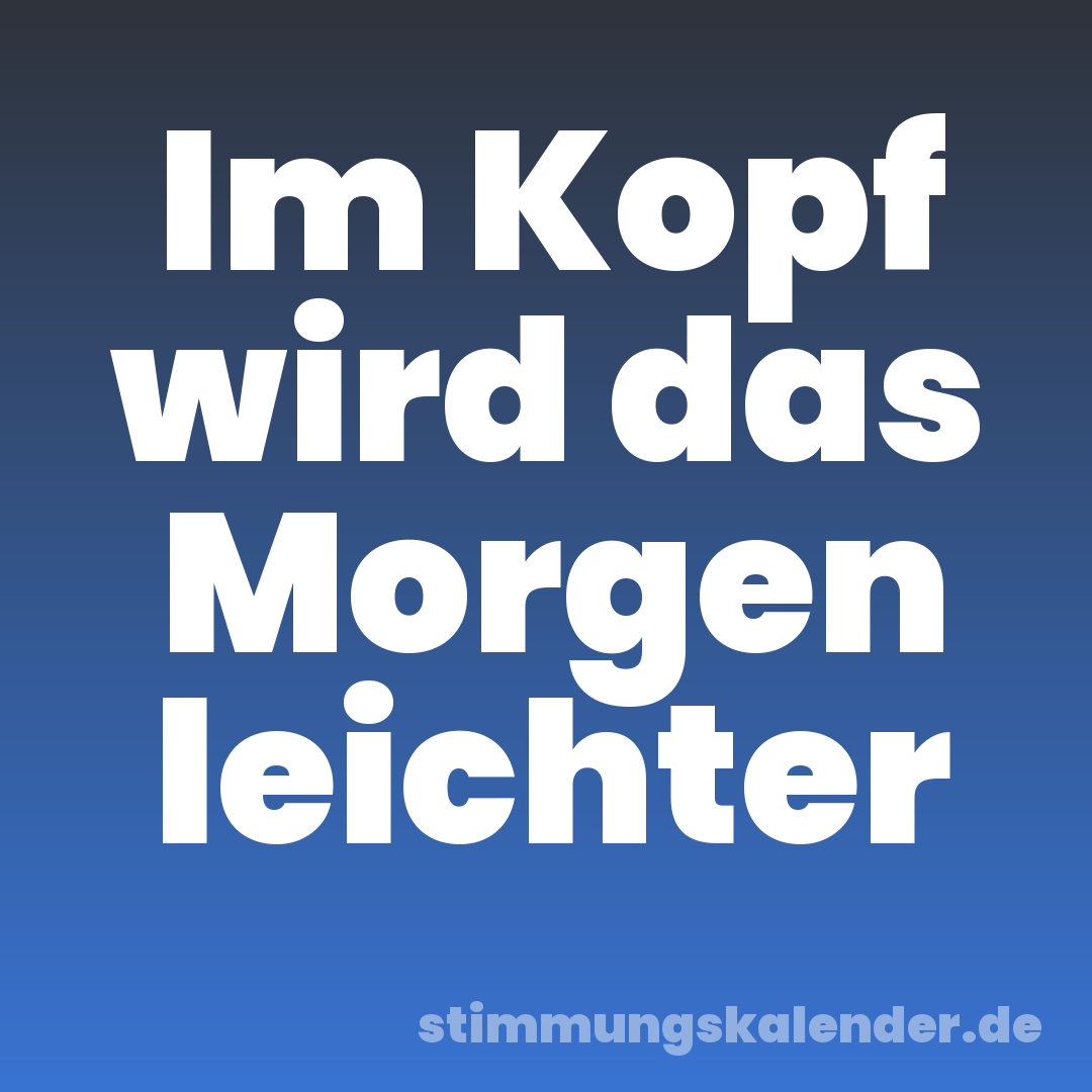 Im Kopf wird das Morgen leichter
