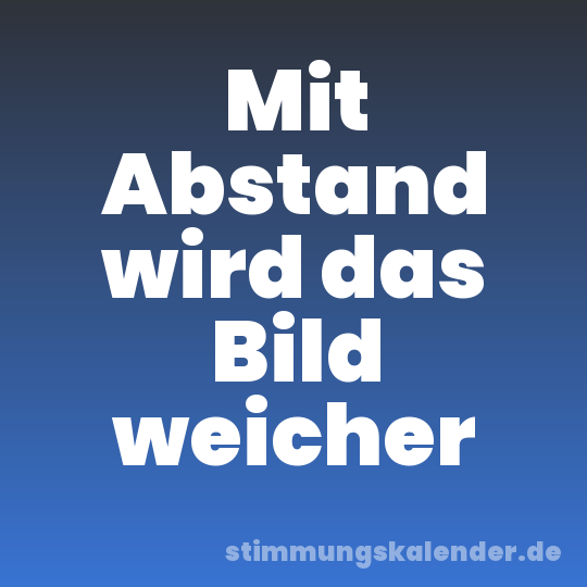 Mit Abstand wird das Bild weicher