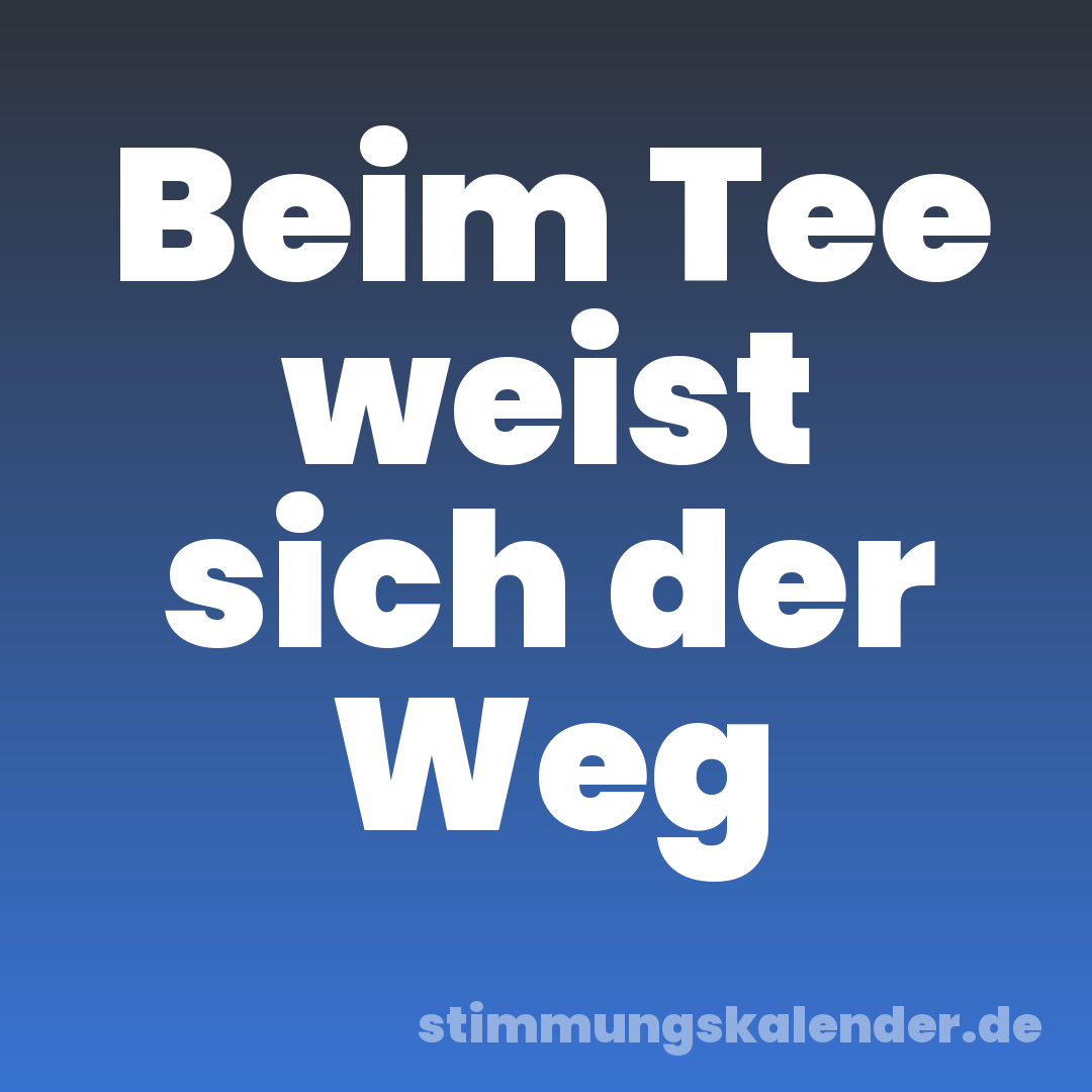 Beim Tee weist sich der Weg