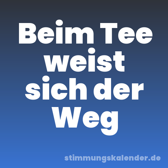 Beim Tee weist sich der Weg